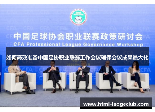 如何高效准备中国足协职业联赛工作会议确保会议成果最大化
