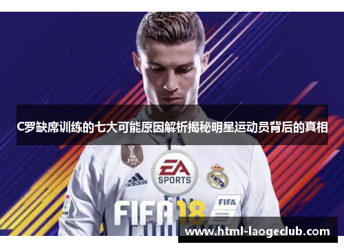 C罗缺席训练的七大可能原因解析揭秘明星运动员背后的真相