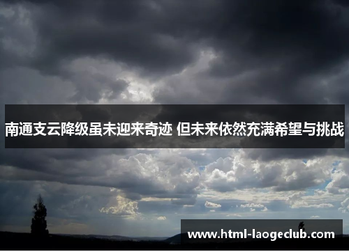 南通支云降级虽未迎来奇迹 但未来依然充满希望与挑战