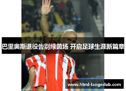 巴里奥斯退役告别绿茵场 开启足球生涯新篇章