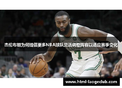 杰伦布朗为何提倡更多NBA球队灵活调整阵容以适应赛季变化