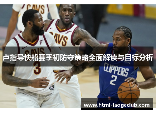卢指导快船赛季初防守策略全面解读与目标分析