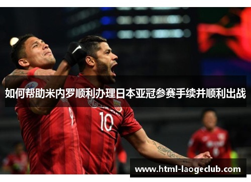 如何帮助米内罗顺利办理日本亚冠参赛手续并顺利出战