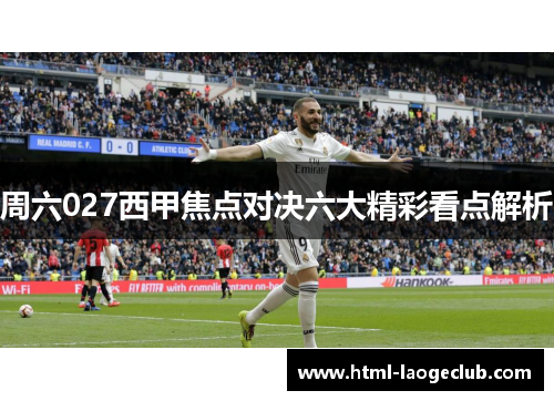 周六027西甲焦点对决六大精彩看点解析