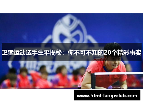 卫猛运动选手生平揭秘：你不可不知的20个精彩事实