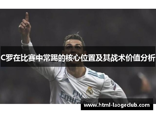 C罗在比赛中常踢的核心位置及其战术价值分析