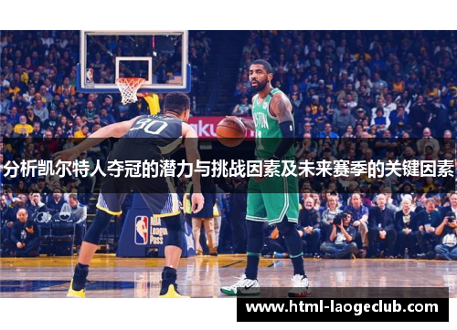 分析凯尔特人夺冠的潜力与挑战因素及未来赛季的关键因素