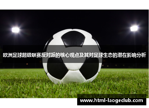 欧洲足球超级联赛反对派的核心观点及其对足球生态的潜在影响分析