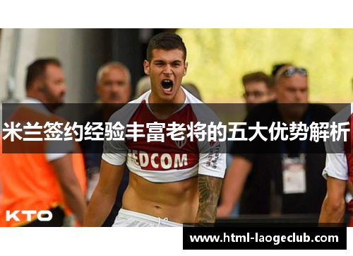 米兰签约经验丰富老将的五大优势解析