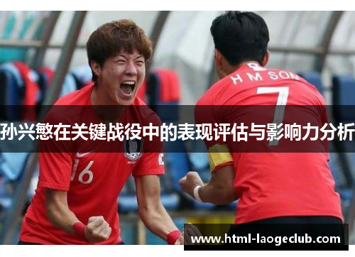 孙兴慜在关键战役中的表现评估与影响力分析