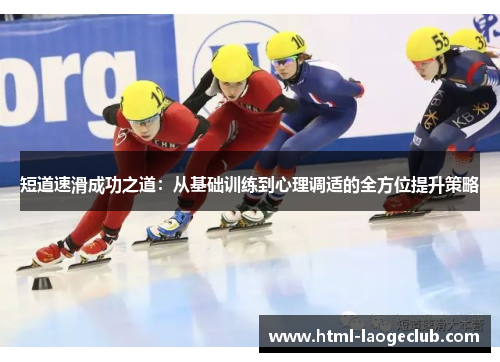 短道速滑成功之道：从基础训练到心理调适的全方位提升策略